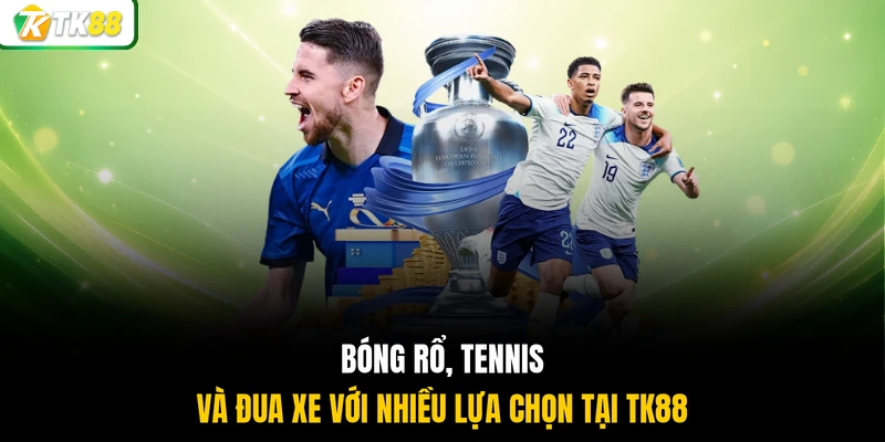 Bóng rổ, tennis và đua xe với nhiều lựa chọn tại TK88
