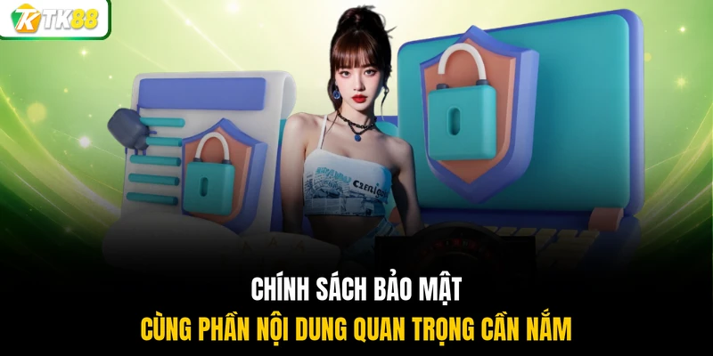 Chính sách bảo mật cùng phần nội dung quan trọng cần nắm