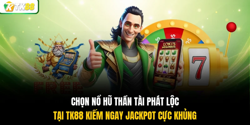 Chọn nổ hũ Thần Tài Phát Lộc tại TK88 kiếm ngay Jackpot cực khủng