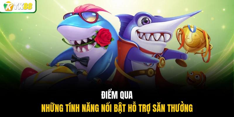 Điểm qua những tính năng nổi bật hỗ trợ săn thưởng