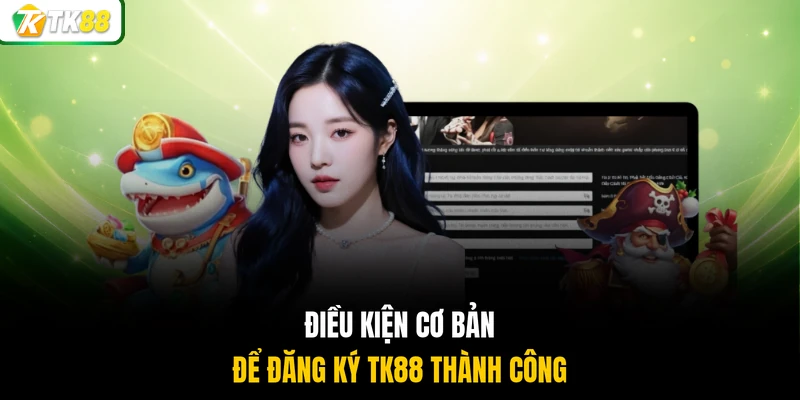 Điều kiện cơ bản để đăng ký TK88 thành công