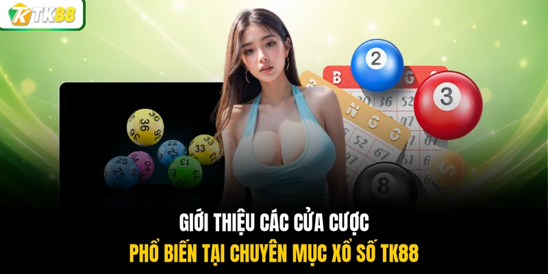 Giới thiệu các cửa cược phổ biến tại chuyên mục xổ số TK88