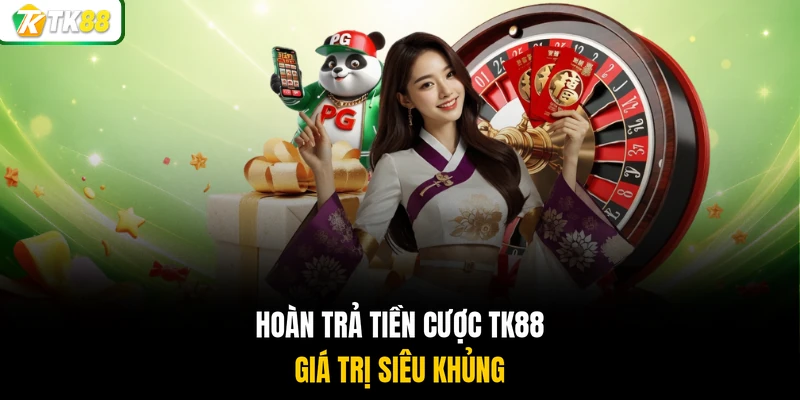 Hoàn trả cược TK88 giá trị siêu khủng