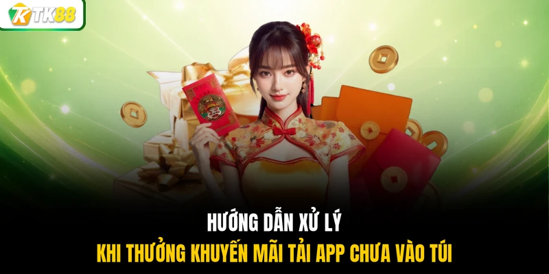 Hướng dẫn xử lý khi thưởng khuyến mãi tải app chưa vào túi