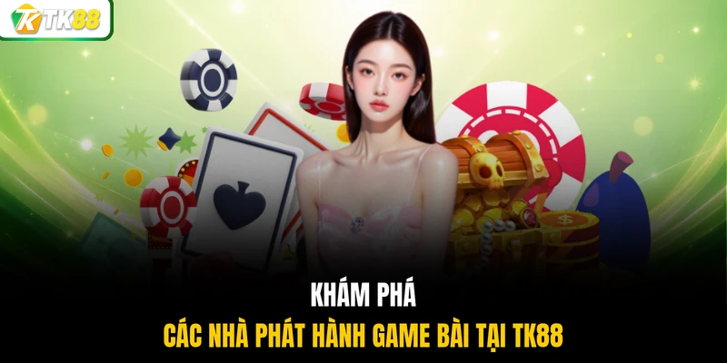 Khám phá các nhà phát hành game bài tại TK88