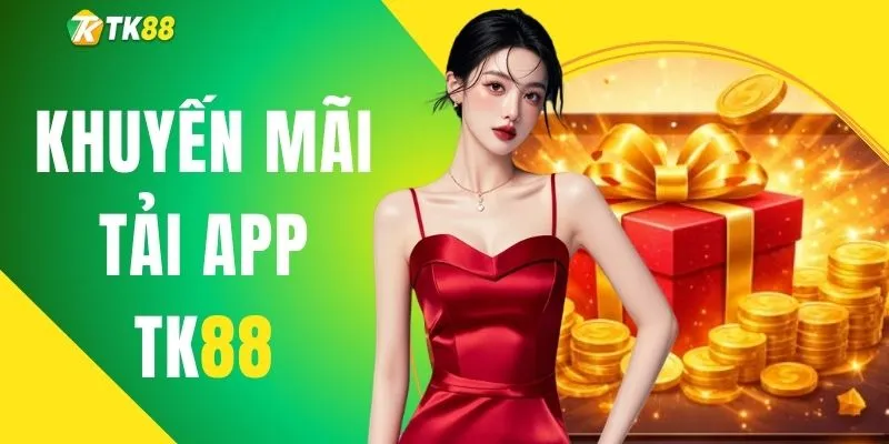 Khuyến Mãi Tải App TK88 Và Cách Nhận Thưởng Chi Tiết