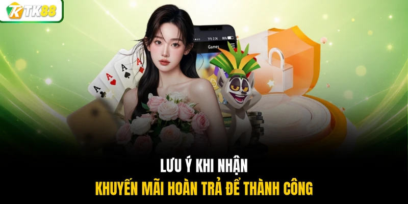 Lưu ý khi nhận khuyến mãi hoàn trả để thành công