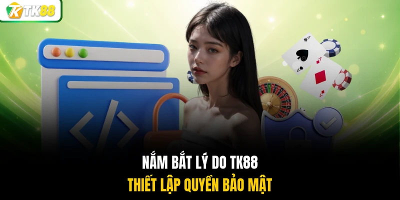 Nắm bắt lý do TK88 thiết lập quyền bảo mật