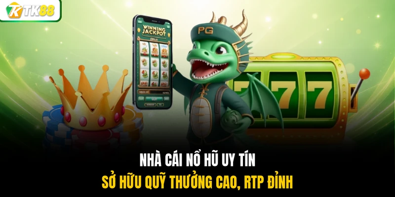 Nhà cái nổ hũ uy tín sở hữu quỹ thưởng cao, RTP đỉnh