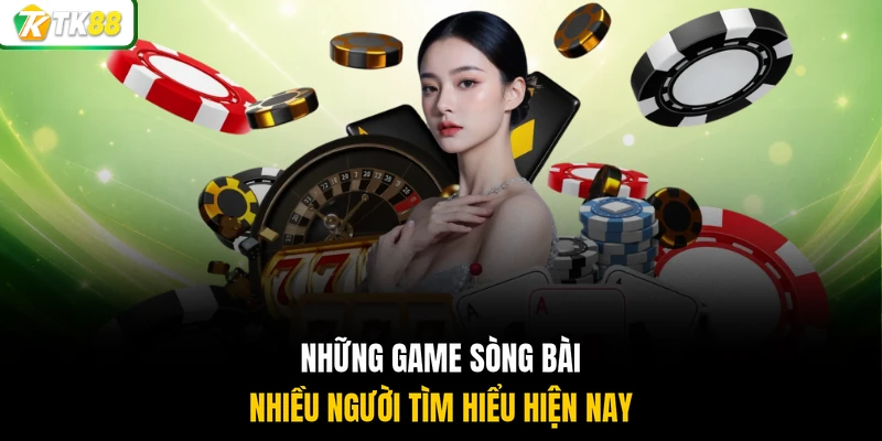 Những game sòng bài nhiều người tìm hiểu hiện nay