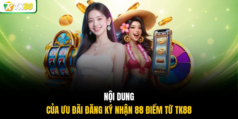 Nội dung của ưu đãi đăng ký nhận 88 điểm từ TK88