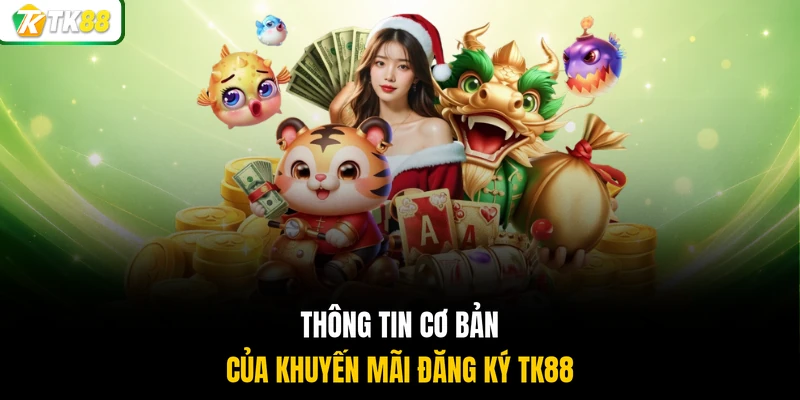 Thông tin cơ bản của khuyến mãi đăng ký TK88