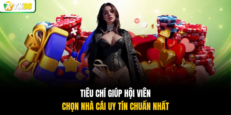 Tiêu chí giúp hội viên chọn nhà cái uy tín chuẩn nhất