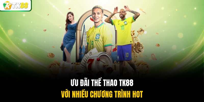 Ưu đãi thể thao TK88 với nhiều chương trình hot