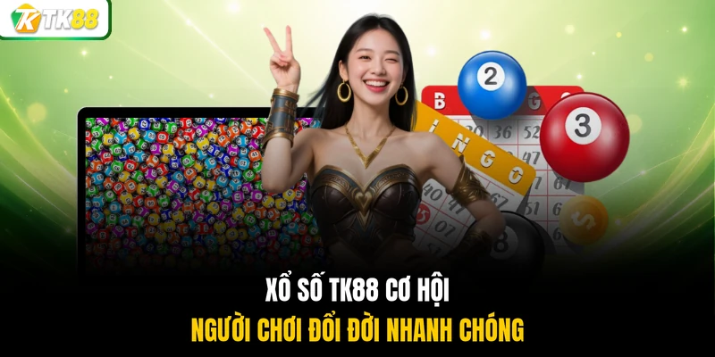 Xổ số TK88 cơ hội người chơi đổi đời nhanh chóng